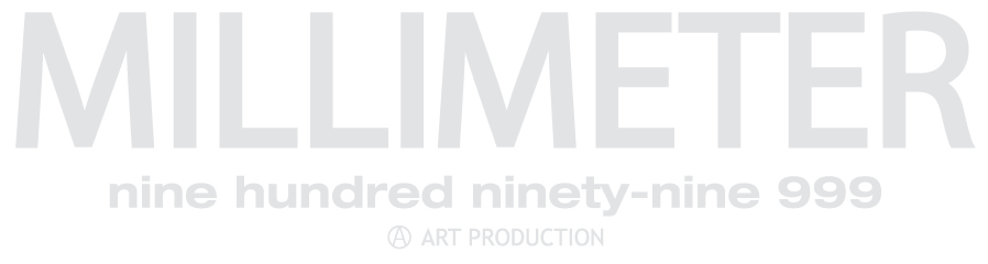 MILLIMETER — nine hundred ninety-nine 999 — ART PRODUCTION
